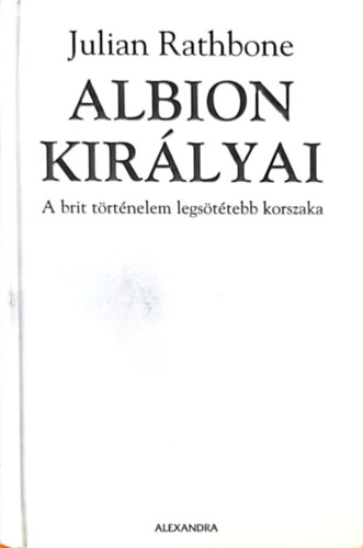 Julian Rathbone - Albion kirlyai - A brit trtnelem legsttebb korszaka