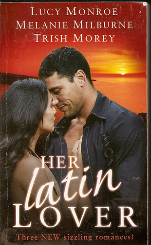 Melanie Milburne, Trish Morey Lucy Monroe - Her Latin Lover