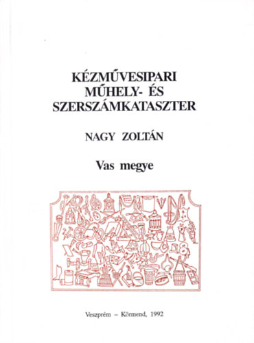 Nagy Zoltán - Kézművesipari műhely- és szerszámkataszter - Vas megye