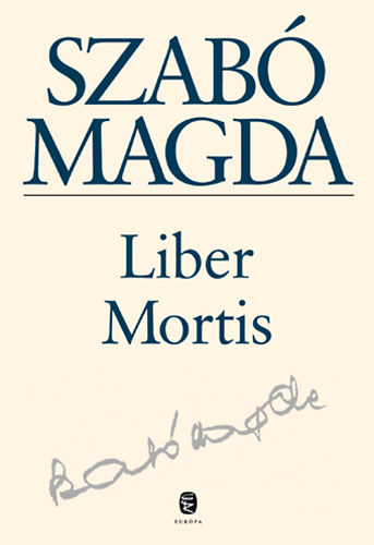 Szab Magda - Liber Mortis - Naplk 1982. mjus 25. - 1990. februr 27.