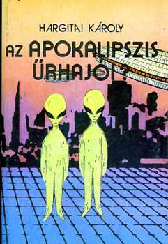 Hargitai Károly - Az apokalipszis űrhajói