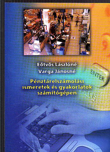 Eötvös Lászlóné- Varga Jánosné - Pénztárelszámolási ismeretek és gyakorlatok számítógépen