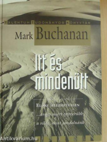 Mark Buchanan - Itt �s minden�tt EL�RE JELEZHETETLEN ...AVAGY MI�RT EGYSZER�BB A VIL�G, MINT GONDOLN�NK