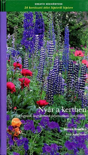 Steven Bradley - Anne Hyde (fotk) - Nyr a kertben - Mit tegynk, hogy kertnk folyamatosan virgozzon? (20 kertszeti tlet lpsrl lpsre)