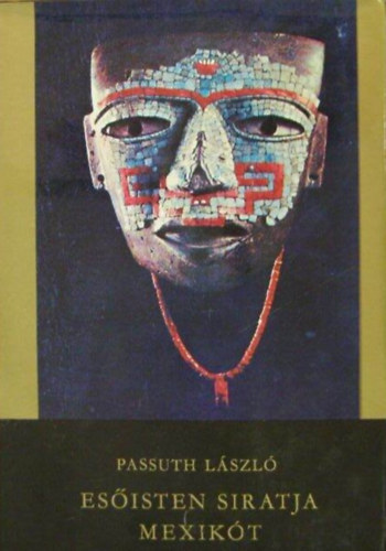 Győri János Passuth László (szerk.) - Esőisten siratja Mexikót (Spanyol trilógia 1. kötet)