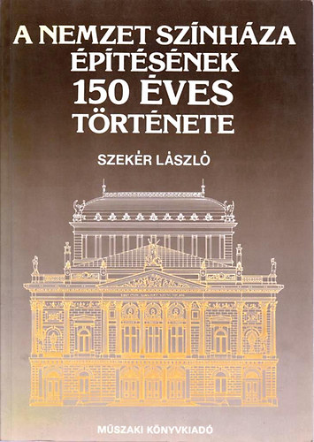 Szekr Lszl - A Nemzeti Sznhz ptsnek 150 ves trtnete