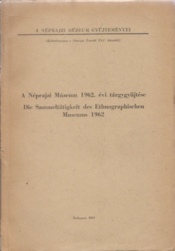 A Nprajzi Mzeum 1962. vi trgygyjtse - Die Sammelttigkeit des Ethnographischen Museums 1962 (DEDIKLT!)
