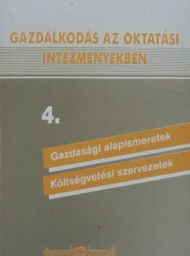 Bencze Mrta - Gazdlkods az oktatsi intzmnyekben 4. Gazdasgi alapismeretek - kltsgvetsi szervezetek