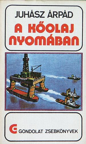Juhász Árpád - A kőolaj nyomában (gondolat zsebkönyvek)