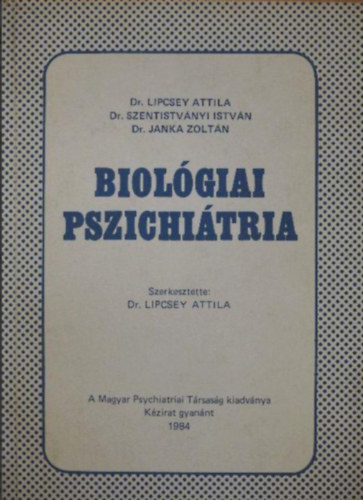 Dr. Lipcsey Attila - Biológiai pszichiátria //A Magyar Psychiatriai Társaság kiadványa kézirat gyanánt//