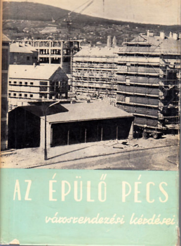 Erd�lyi Ern� Dr.  (szerk) - Az �p�l� P�cs v�rosrendez�si k�rd�sei