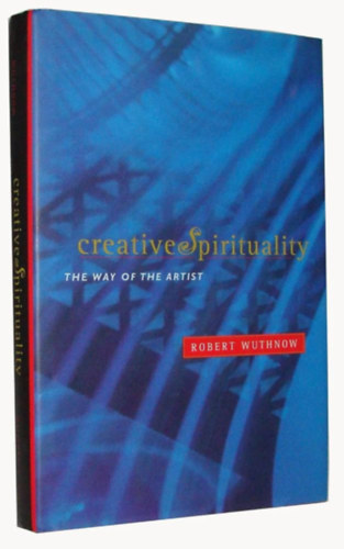 Robert Wuthnow - Creative Spirituality: The Way of the Artist ("Kreat�v spiritualit�s: A m�v�sz �tja" angol nyelven)