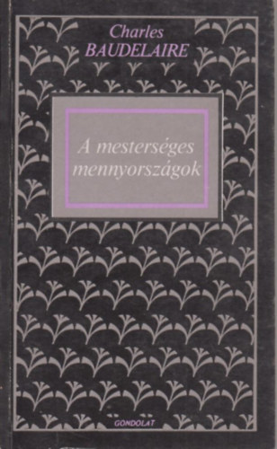 Charles Baudelaire - A mesters�ges mennyorsz�gok