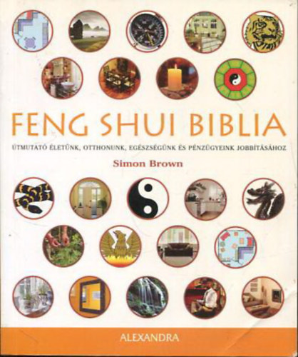 Simon Brown - Feng Shui Biblia - tmutat letnk, otthonunk, egszsgnk s pnzgyeink jobbtshoz