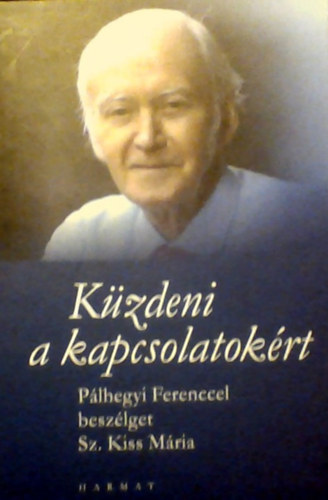 Sz. Kiss M�ria - K�zdeni a kapcsolatok�rt - P�lhegyi Ferenccel besz�lget Sz. Kiss M�ria