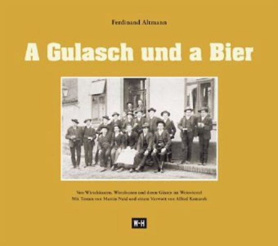Ferdinand Altmann - A Gulasch und a Bier Von Wirtsh�usern, Wirtsleuten und deren G�sten im Weinviertel