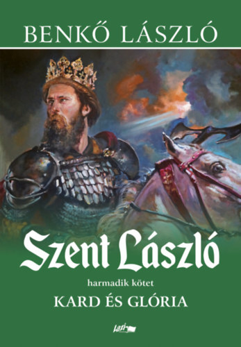 Benkő László - Szent László - Kard és glória
