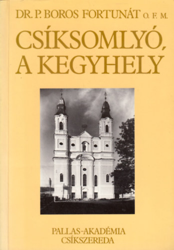 Dr. P. Boros Fortunát - Csíksomlyó, a kegyhely