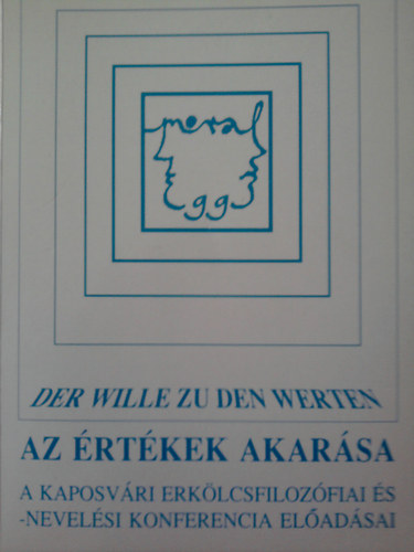 Az rtkek akarsa - Der wille zu den werten (A Kaposvri  erklcsfilozfiai s - nevelsi konferencia eladsai)