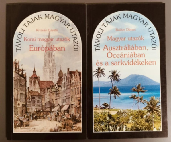 Bal�zs D�nes, Krizs�n L�szl� - T�voli t�jak magyar utaz�i - Magyar utaz�k Ausztr�li�ban, �ce�ni�ban �s a sarkvid�keken + Korai magyar utaz�k Eur�p�ban (2m�)