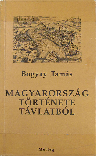 Bogyay Tamás - Magyarország története távlatból
