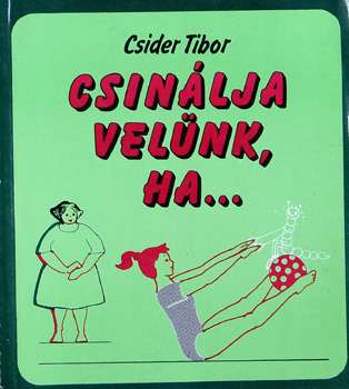 Csider Tibor - Csinlja velnk, ha...  /tornk/