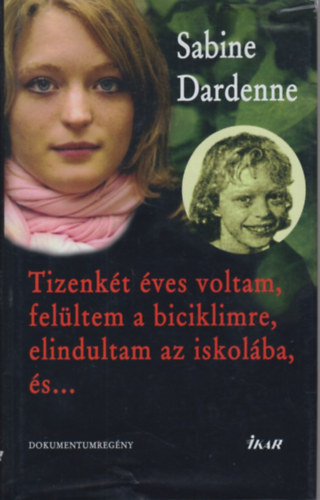 Sabine Dardenne - Tizenkt ves voltam, felltem a biciklimre, elindultam az iskolba, s...