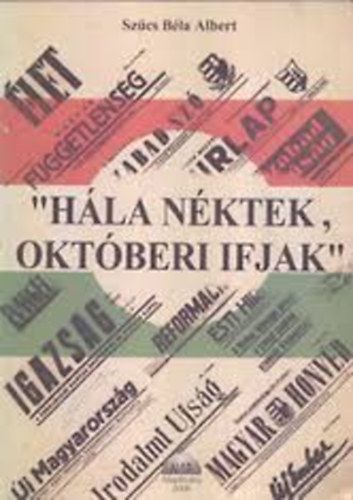 Sz�cs B�la Albert - "H�la n�ktek, okt�beri ifjak" (1956-2006)- 50. �vfordul�