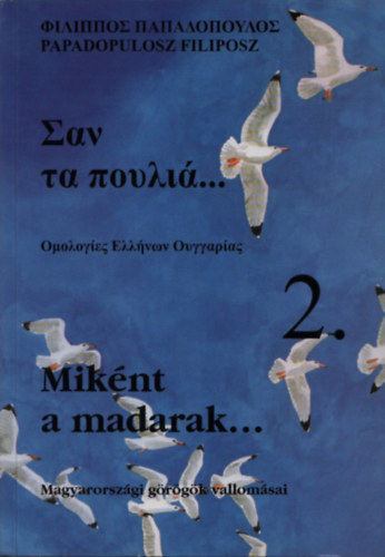 Papadopulosz Filiposz - Miként a madarak... - Magyarországi görögök vallomásai 2.