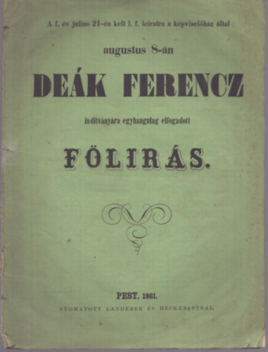 Nincs felt�ntetve - A f. �v julius 21-�n kelt l. f. leiratra a k�pvisel�h�z �ltal augustus 8-�n De�k Ferencz inditv�ny�ra egyhangulag elfogadott f�lir�s (1861)