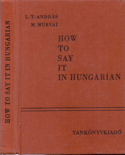 L.T. András-M. Murvai - How to say it in hungarian - An English-Hungarian Phrase-Book with Lists of Words