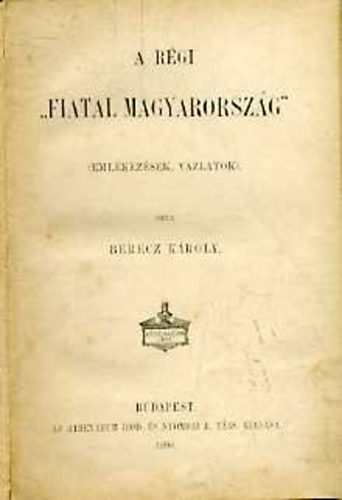 Berecz Kroly - A rgi "fiatal Magyarorszg" (emlkezsek, vzlatok)