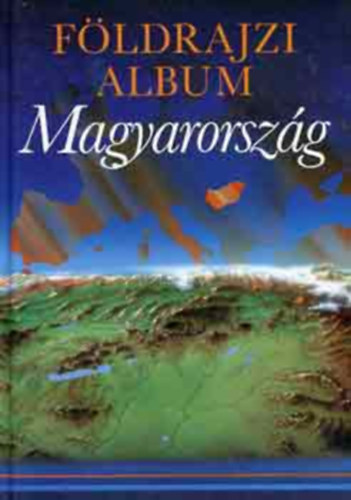 Szerk.: Kardi Ilona; Szekeres Zoltn; Wild Katalin, Graf.: Disi Katalin; Veres Lszl Laki Ilona - Magyarorszg - FLDRAJZI ALBUM (Kbe zrt fldtrtnet; A felszn alatti vizek; Barlangvilg; Haznk tjai; Kis magyar nprajz; Teleplsfldrajz (falvak, vrosok, vilgrksg)...)