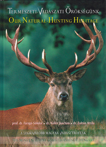 Zoltn Attila dr.  (szerk.) - A legkivlbb magyar vadsztrfek (Termszeti-Vadszati rksgnk)- The Most Excellent Game-trophies of Hungary (ktnyelv)