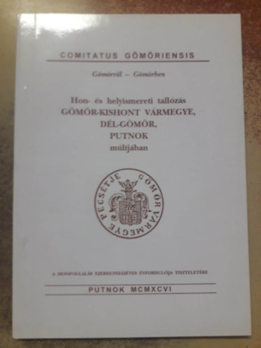 Antal László (szerk.) - Hon- és helyismereti tallózás Gömör-Kishont vármegye, Dél-Gömör, Putnok múltjában