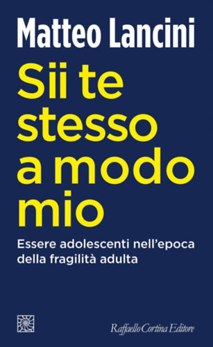 Matteo Lancini - Sii te stesso a modo mio: Essere adolescenti nell'epoca della fragilita adulta (Italian Edition)(Raffaello Cortina Editore)