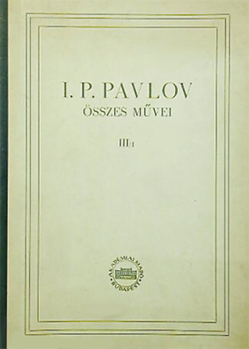 I. P. Pavlov - I. P. Pavlov sszes mvei III/1. (III. ktet 1. knyv)