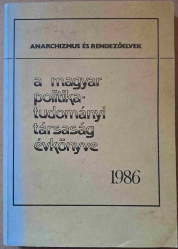 Szoboszlai Gyrgy  (szerk.) - A Magyar Politikatudomnyi Trsasg vknyve 1986 - Anarchizmus s rendezelvek