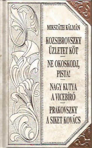 Mikszáth Kálmán - Kozsibovszky üzletet köt - Ne okoskodj, Pista! - Nagy kutya a vicebíró - Pakovszky a siket kovács (Mikszáth-sorozat 35.)