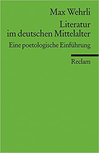 Max Wehrli - Literatur im deutschen Mittelalter - Eine poetologische Einf�hrung