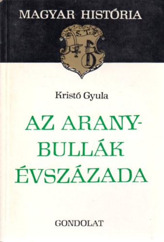 Krist� Gyula - Az Aranybull�k �vsz�zada (Magyar Hist�ria)
