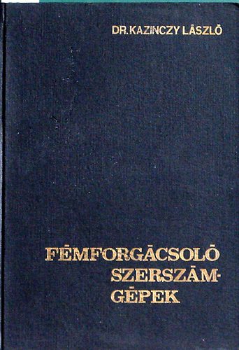 dr. Kazinczy László - Fémforgácsoló szerszámgépek