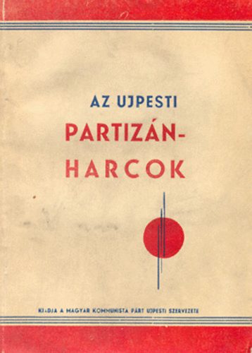 F�ldes Mih�ly - Pillanatk�pek az ujpesti partiz�nharcokr�l - Kollekt�v riport.