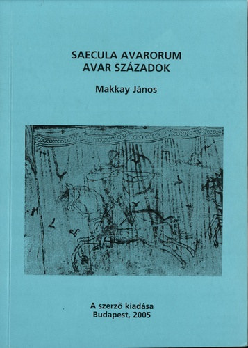 Makkay J�nos - Saecula Avarorum avar sz�zadok