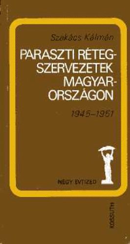 Szakács Kálmán - Paraszti rétegszervezetek Magyarországon 1945-1951