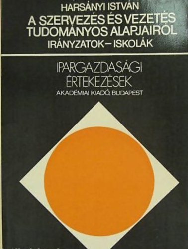 Hars�nyi Istv�n - A szervez�s �s vezet�s tudom�nyos alapjair�l - Ipargazdas�gi �rtekez�sek