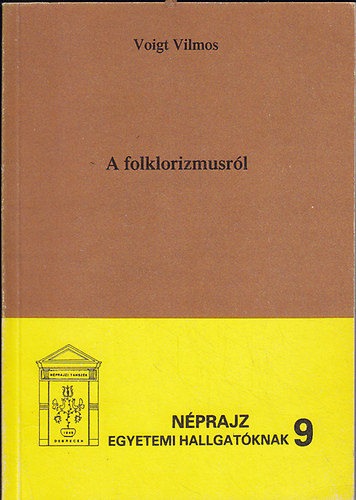 Voigt Vilmos - A folklorizmusrl (Nprajz egyetemi hallgatknak 9.)