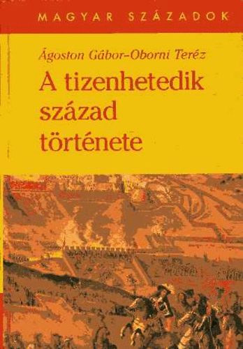 Ágoston Gábor-Oborni Teréz - A tizenhetedik század története (magyar századok)