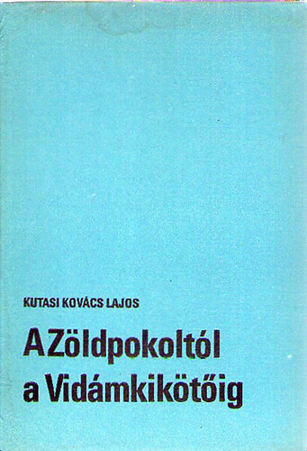 Kutasi Kovács Lajos - A Zöldpokoltól a Vidámkikötőig