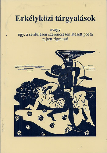 Garai Istv�n - Erk�lyk�zi t�rgyal�sok avagy egy, a serd�l�sen szerencs�sen �tesett po�ta rejtett rigmusai